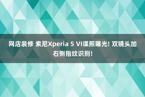 网店装修 索尼Xperia 5 VI谍照曝光! 双镜头加右侧指纹识别!