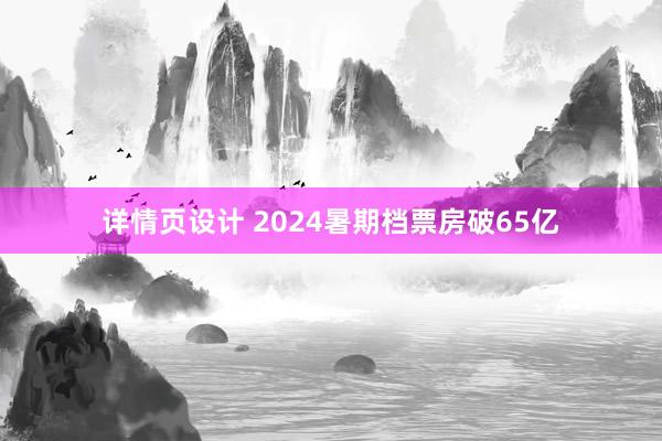 详情页设计 2024暑期档票房破65亿