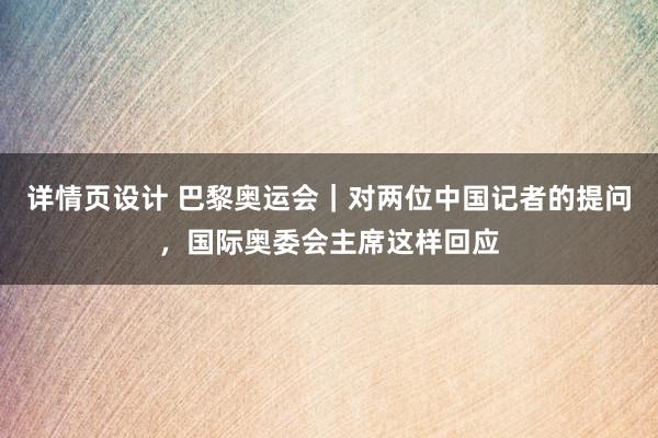 详情页设计 巴黎奥运会｜对两位中国记者的提问，国际奥委会主席这样回应