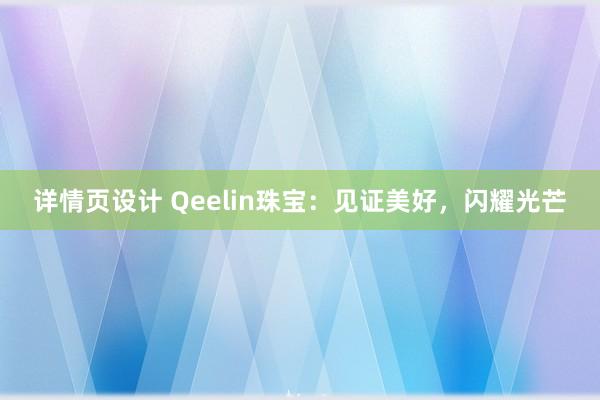 详情页设计 Qeelin珠宝：见证美好，闪耀光芒