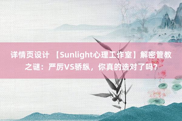 详情页设计 【Sunlight心理工作室】解密管教之谜：严厉VS骄纵，你真的选对了吗？