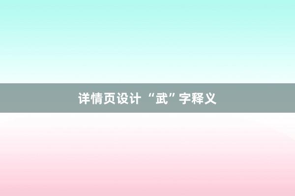 详情页设计 “武”字释义