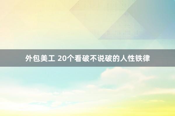 外包美工 20个看破不说破的人性铁律