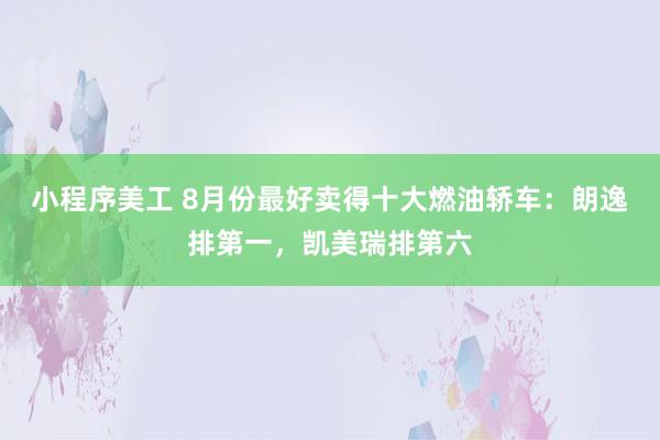 小程序美工 8月份最好卖得十大燃油轿车：朗逸排第一，凯美瑞排第六