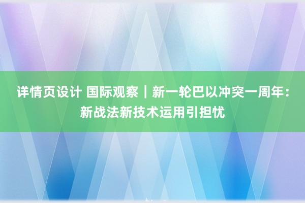 详情页设计 国际观察｜新一轮巴以冲突一周年：新战法新技术运用引担忧