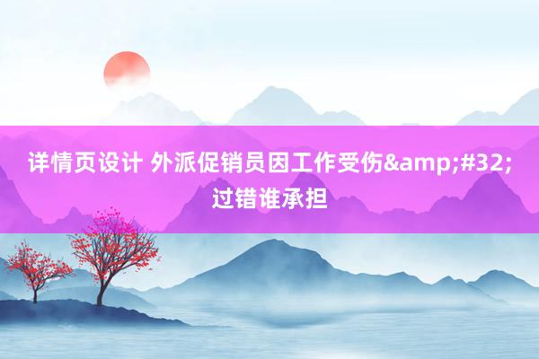 详情页设计 外派促销员因工作受伤&#32;过错谁承担